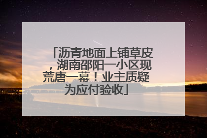 沥青地面上铺草皮，湖南邵阳一小区现荒唐一幕！业主质疑为应付验收