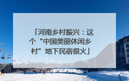 河南乡村振兴：这个“中国美丽休闲乡村”地下民宿很火