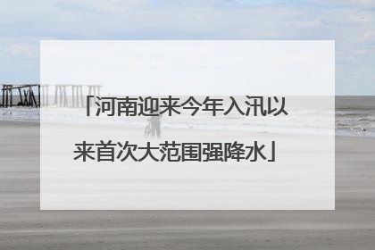 河南迎来今年入汛以来首次大范围强降水