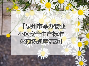 泉州市举办物业小区安全生产标准化现场观摩活动