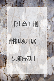 注意！荆州机场开展专项行动