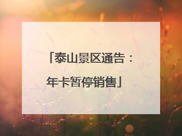 泰山景区通告：年卡暂停销售