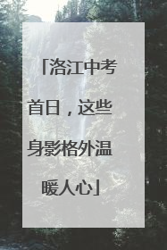 洛江中考首日，这些身影格外温暖人心