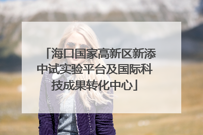 海口国家高新区新添中试实验平台及国际科技成果转化中心