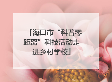 海口市“科普零距离”科技活动走进乡村学校