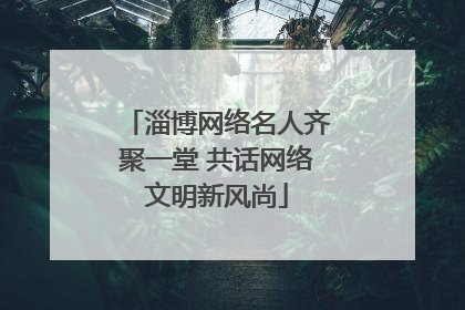 淄博网络名人齐聚一堂 共话网络文明新风尚