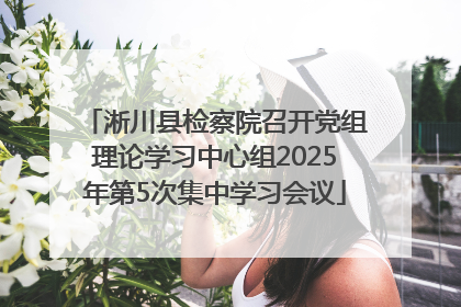 淅川县检察院召开党组理论学习中心组2025年第5次集中学习会议