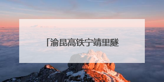 渝昆高铁宁靖里隧道贯通  云南段隧道已贯通40座