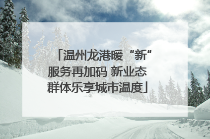 温州龙港暖“新”服务再加码 新业态群体乐享城市温度