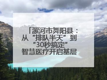 漯河市舞阳县：从“排队半天”到“30秒搞定” 智慧医疗开启基层医院体检新模式