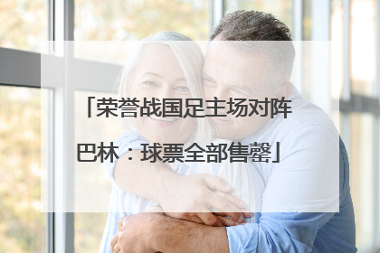 荣誉战国足主场对阵巴林：球票全部售罄