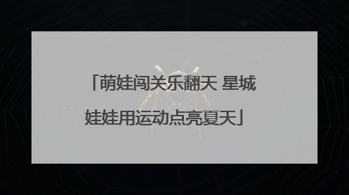萌娃闯关乐翻天 星城娃娃用运动点亮夏天