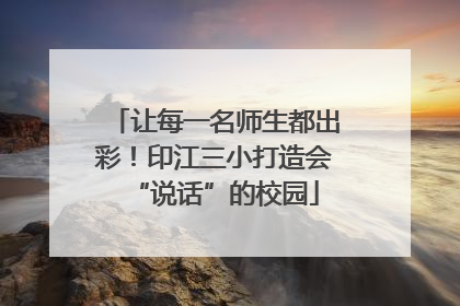 让每一名师生都出彩！印江三小打造会“说话”的校园