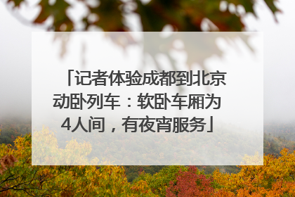 记者体验成都到北京动卧列车：软卧车厢为4人间，有夜宵服务