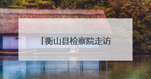 衡山县检察院走访慰问退休老党员