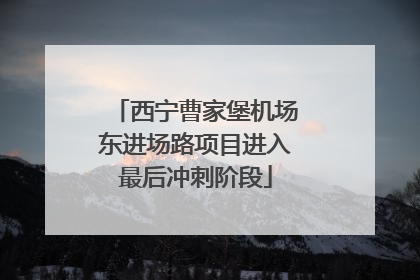 西宁曹家堡机场东进场路项目进入最后冲刺阶段