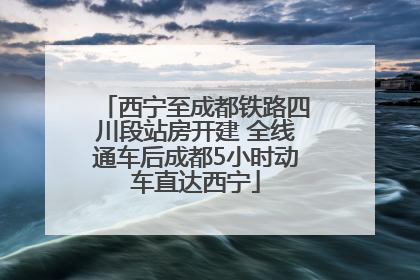 西宁至成都铁路四川段站房开建 全线通车后成都5小时动车直达西宁
