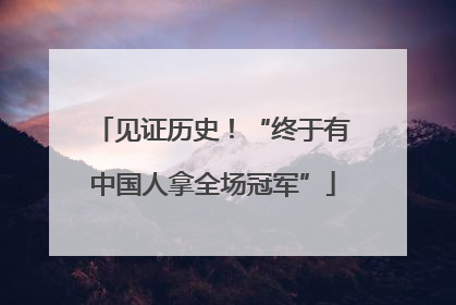 见证历史！“终于有中国人拿全场冠军”