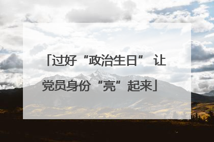 过好“政治生日” 让党员身份“亮”起来