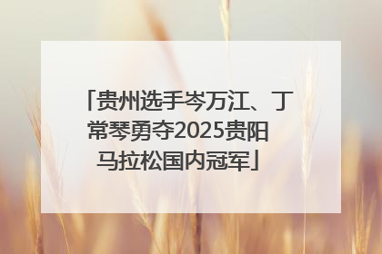 贵州选手岑万江、丁常琴勇夺2025贵阳马拉松国内冠军