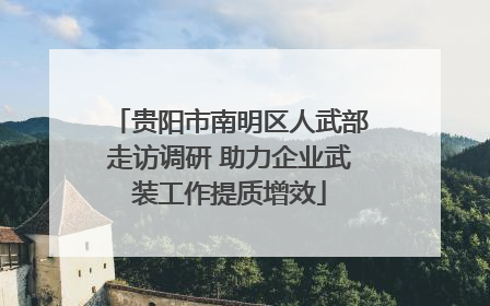 贵阳市南明区人武部走访调研 助力企业武装工作提质增效