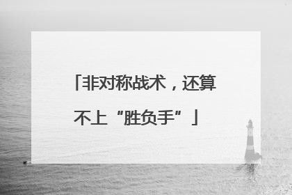 非对称战术，还算不上“胜负手”