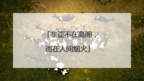 非遗不在高阁，而在人间烟火