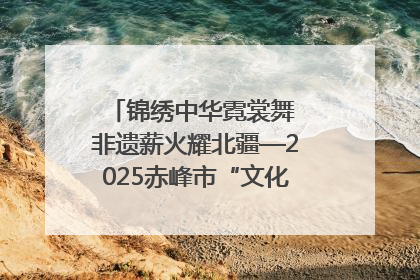 锦绣中华霓裳舞 非遗薪火耀北疆—2025赤峰市“文化和自然遗产日”非遗宣传展示活动纪实