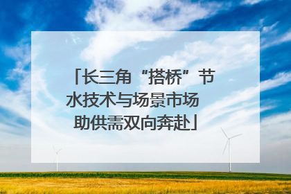 长三角“搭桥”节水技术与场景市场 助供需双向奔赴