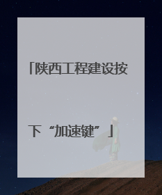 陕西工程建设按下“加速键”