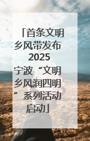 首条文明乡风带发布 2025宁波“文明乡风润四明”系列活动启动