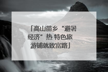 高山苗乡“避暑经济”热 特色旅游铺就致富路