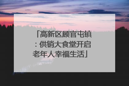 高新区顾官屯镇：供销大食堂开启老年人幸福生活