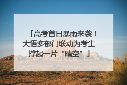 高考首日暴雨来袭！大悟多部门联动为考生撑起一片“晴空”