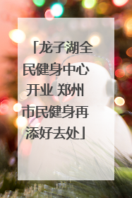 龙子湖全民健身中心开业 郑州市民健身再添好去处