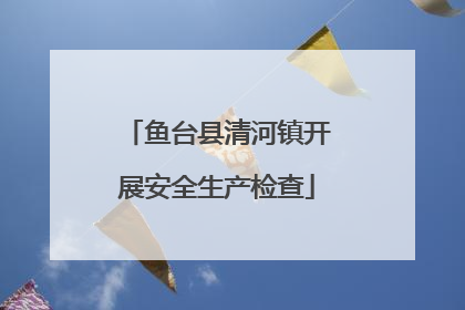 鱼台县清河镇开展安全生产检查