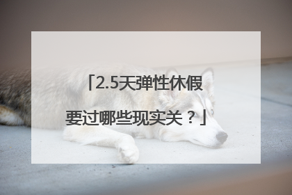 2.5天弹性休假要过哪些现实关？