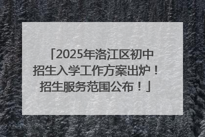 2025年洛江区初中招生入学工作方案出炉！招生服务范围公布！