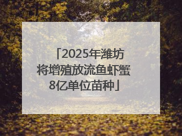 2025年潍坊将增殖放流鱼虾蟹8亿单位苗种