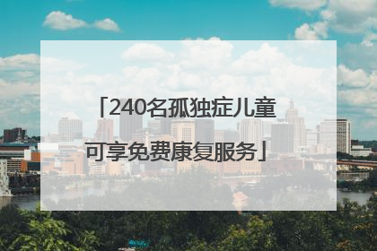 240名孤独症儿童可享免费康复服务