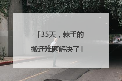 35天，棘手的搬迁难题解决了