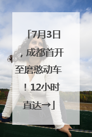 7月3日，成都首开至磨憨动车！12小时直达→