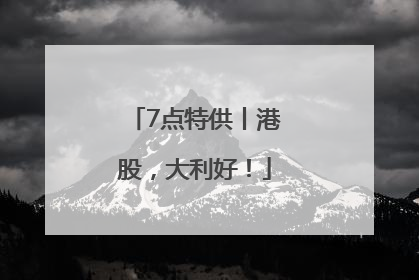 7点特供丨港股，大利好！