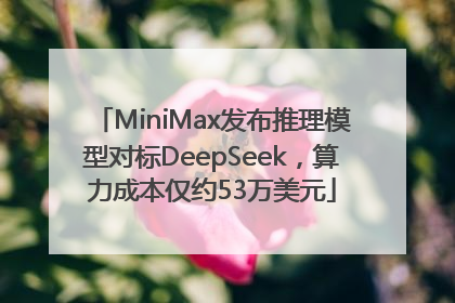 MiniMax发布推理模型对标DeepSeek，算力成本仅约53万美元
